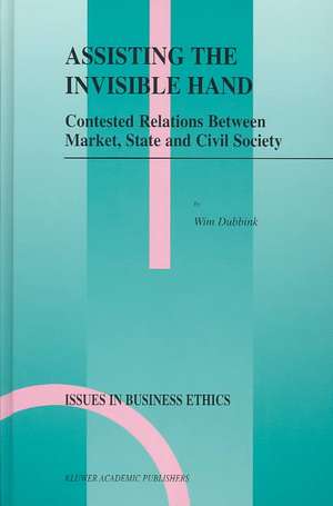 Assisting the Invisible Hand: Contested Relations Between Market, State and Civil Society de W. Dubbink