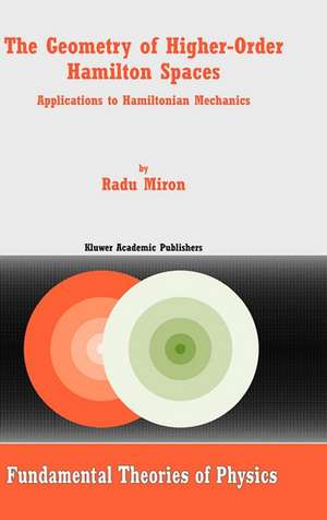 The Geometry of Higher-Order Hamilton Spaces: Applications to Hamiltonian Mechanics de R. Miron