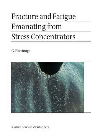 Fracture and Fatigue Emanating from Stress Concentrators de G. Pluvinage