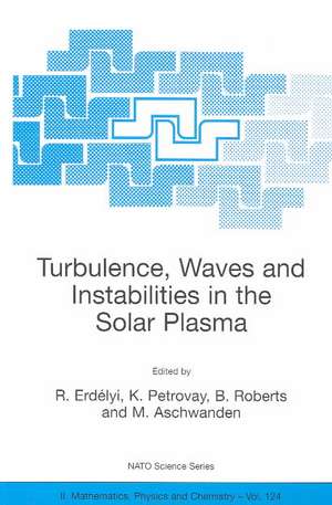 Turbulence, Waves and Instabilities in the Solar Plasma: Proceedings of the NATO Advanced Research Workshop on Turbulence, Waves, and Instabilities in the Solar Plasma Lillafured, Hungary 16–20 September 2002 de R. Erdélyi