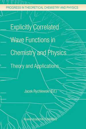 Explicitly Correlated Wave Functions in Chemistry and Physics: Theory and Applications de J. Rychlewski