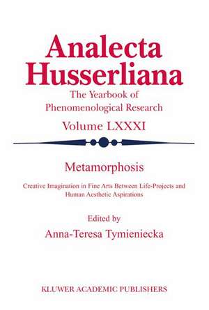 Metamorphosis: Creative Imagination in Fine Arts Between Life-Projects and Human Aesthetic Aspirations de Anna-Teresa Tymieniecka