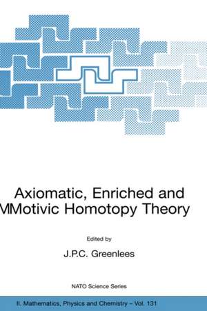 Axiomatic, Enriched and Motivic Homotopy Theory: Proceedings of the NATO Advanced Study Institute on Axiomatic, Enriched and Motivic Homotopy Theory Cambridge, United Kingdom 9–20 September 2002 de John Greenlees