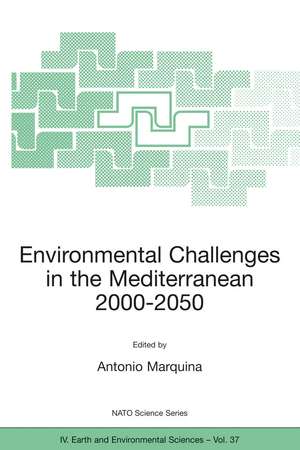 Environmental Challenges in the Mediterranean 2000–2050: Proceedings of the NATO Advanced Research Workshop on Environmental Challenges in the Mediterranean 2000–2050 Madrid, Spain 2–5 October 2002 de Antonio Marquina