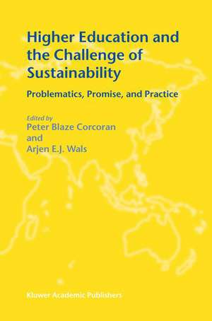 Higher Education and the Challenge of Sustainability: Problematics, Promise, and Practice de Peter Blaze Corcoran