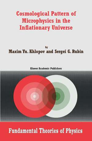 Cosmological Pattern of Microphysics in the Inflationary Universe de Maxim Y. Khlopov