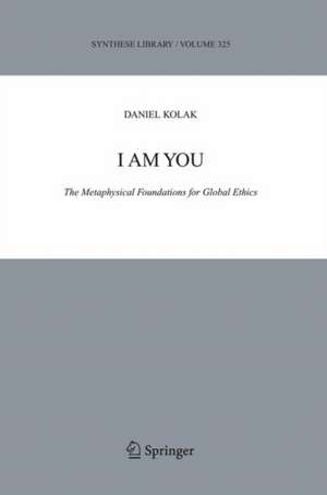 I Am You: The Metaphysical Foundations for Global Ethics de Daniel Kolak