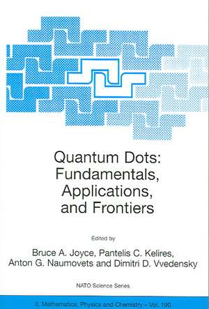 Quantum Dots: Fundamentals, Applications, and Frontiers: Proceedings of the NATO ARW on Quantum Dots: Fundamentals, Applications and Frontiers, Crete, Greece 20 - 24 July 2003 de Bruce A. Joyce