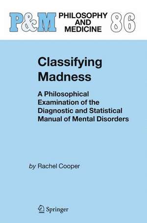 Classifying Madness: A Philosophical Examination of the Diagnostic and Statistical Manual of Mental Disorders de Rachel Cooper