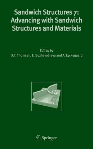 Sandwich Structures 7: Advancing with Sandwich Structures and Materials: Proceedings of the 7th International Conference on Sandwich Structures, Aalborg University, Aalborg, Denmark, 29-31 August 2005 de O.T. Thomsen