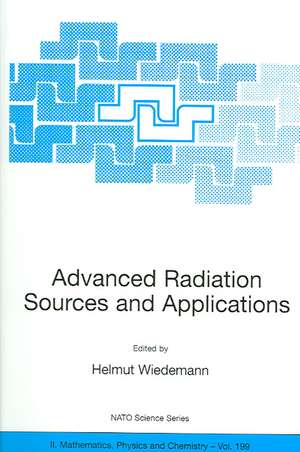 Advanced Radiation Sources and Applications: Proceedings of the NATO Advanced Research Workshop, held in Nor-Hamberd, Yerevan, Armenia, August 29 - September 2, 2004 de Helmut Wiedemann