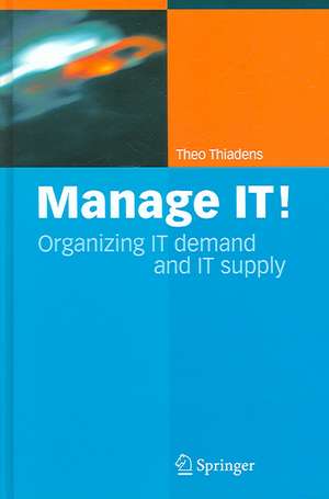 Manage IT!: Organizing IT Demand and IT Supply de Theo Thiadens