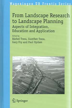 From Landscape Research to Landscape Planning: Aspects of Integration, Education and Application de Bärbel Tress