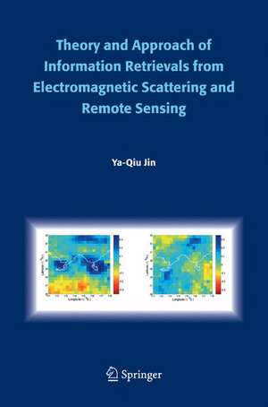 Theory and Approach of Information Retrievals from Electromagnetic Scattering and Remote Sensing de Ya-Qiu Jin