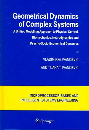 Geometrical Dynamics of Complex Systems: A Unified Modelling Approach to Physics, Control, Biomechanics, Neurodynamics and Psycho-Socio-Economical Dynamics de Vladimir G. Ivancevic