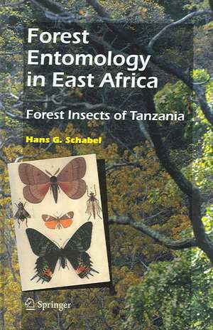 Forest Entomology in East Africa: Forest Insects of Tanzania de Hans G. Schabel