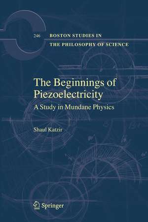 The Beginnings of Piezoelectricity: A Study in Mundane Physics de Shaul Katzir