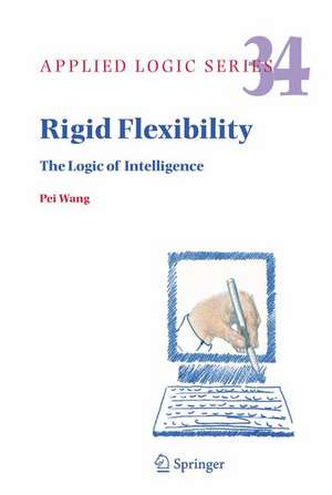 Rigid Flexibility: The Logic of Intelligence de Pei Wang