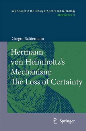 Hermann von Helmholtz’s Mechanism: The Loss of Certainty: A Study on the Transition from Classical to Modern Philosophy of Nature de Gregor Schiemann