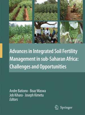 Advances in Integrated Soil Fertility Management in sub-Saharan Africa: Challenges and Opportunities de Andre Bationo