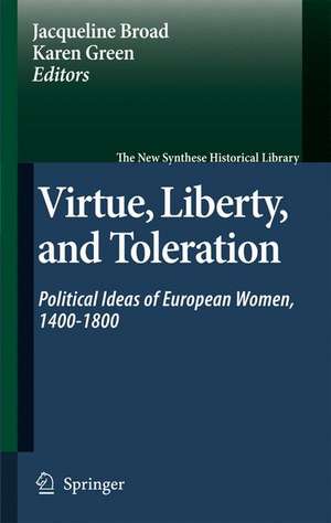 Virtue, Liberty, and Toleration: Political Ideas of European Women, 1400-1800 de Jacqueline Broad