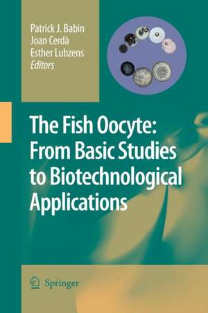 The Fish Oocyte: From Basic Studies to Biotechnological Applications de Patrick J. Babin