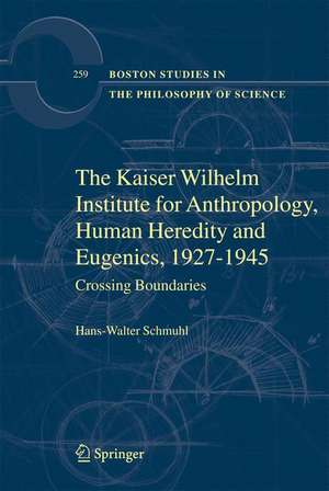 The Kaiser Wilhelm Institute for Anthropology, Human Heredity and Eugenics, 1927-1945: Crossing Boundaries de Hans-Walter Schmuhl