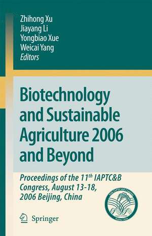 Biotechnology and Sustainable Agriculture 2006 and Beyond: Proceedings of the 11th IAPTC&B Congress, August 13-18, 2006 Beijing, China de Zhihong Xu