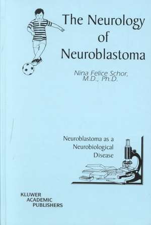 The Neurology of Neuroblastoma: Neuroblastoma as a Neurobiological Disease de Nina Felice Schor