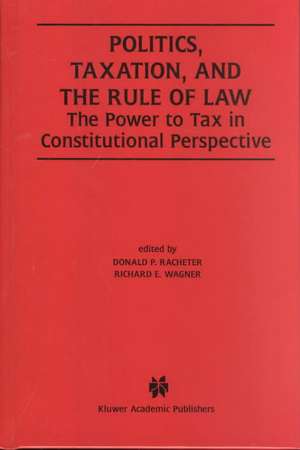 Politics, Taxation, and the Rule of Law: The Power to Tax in Constitutional Perspective de Donald P. Racheter