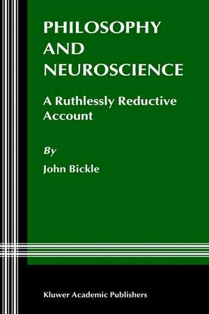 Philosophy and Neuroscience: A Ruthlessly Reductive Account de J. Bickle