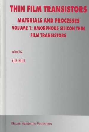 Thin Film Transistors: Materials and Processes de Yue Kuo