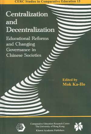 Centralization and Decentralization: Educational Reforms and Changing Governance in Chinese Societies de Ka-Ho Mok