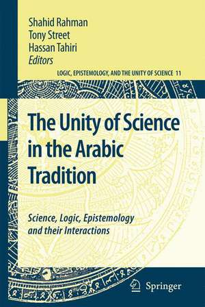 The Unity of Science in the Arabic Tradition: Science, Logic, Epistemology and their Interactions de Shahid Rahman