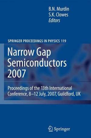 Narrow Gap Semiconductors 2007: Proceedings of the 13th International Conference, 8-12 July, 2007, Guildford, UK de Ben Murdin