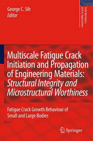 Multiscale Fatigue Crack Initiation and Propagation of Engineering Materials: Structural Integrity and Microstructural Worthiness: Fatigue Crack Growth Behaviour of Small and Large Bodies de George C. Sih