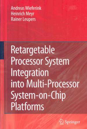 Retargetable Processor System Integration into Multi-Processor System-on-Chip Platforms de Andreas Wieferink