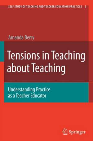 Tensions in Teaching about Teaching: Understanding Practice as a Teacher Educator de Amanda Berry