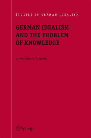 German Idealism and the Problem of Knowledge:: Kant, Fichte, Schelling, and Hegel de Nectarios G. Limnatis