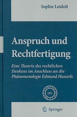 Anspruch und Rechtfertigung: Eine Theorie des rechtlichen Denkens im Anschluss an die Phänomenologie Edmund Husserls de Sophie Loidolt