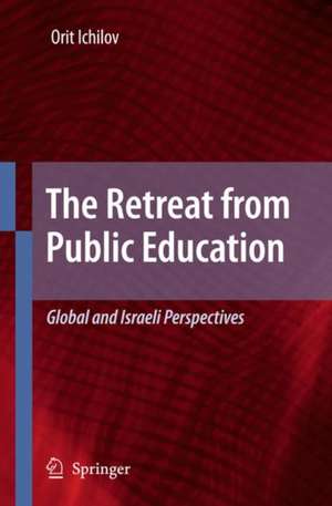 The Retreat from Public Education: Global and Israeli Perspectives de Orit Ichilov