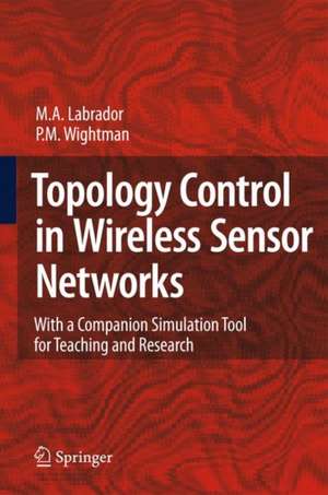 Topology Control in Wireless Sensor Networks: with a companion simulation tool for teaching and research de Miguel A. Labrador