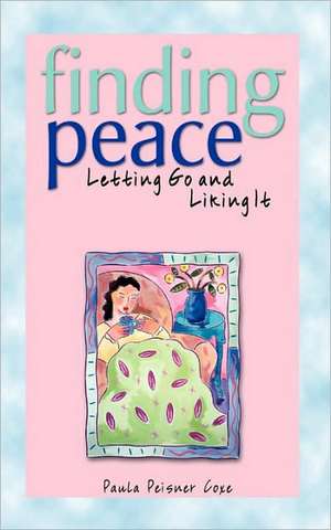 Finding Peace, 3e: Letting Go and Liking It de Paula Peisner Coxe