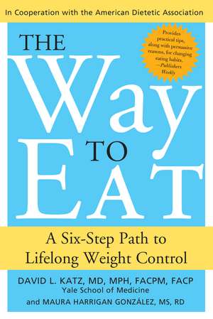 The Way to Eat: A Six-Step Path to Lifelong Weight Control de David L Katz