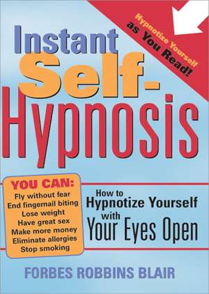 Instant Self-Hypnosis: How to Hypnotize Yourself with Your Eyes Open de Forbes Robbins Blair