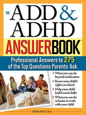 The ADD & ADHD Answer Book: Professional Answers to 275 of the Top Questions Parents Ask de Susan Ashley Ph.D.