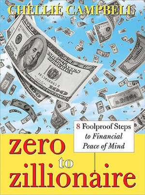 Zero to Zillionaire: 8 Foolproof Steps to Financial Peace of Mind de Chellie Campbell