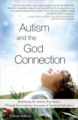 Autism and the God Connection: Redefining the Autistic Experience Through Extraordinary Accounts of Spiritual Giftedness de William Stillman