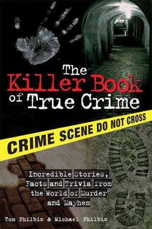 The Killer Book of True Crime: Incredible Stories, Facts and Trivia from the World of Murder and Mayhem de Michael Philbin