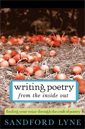 Writing Poetry from the Inside Out: Finding Your Voice Through the Craft of Poetry de Sandford Lyne